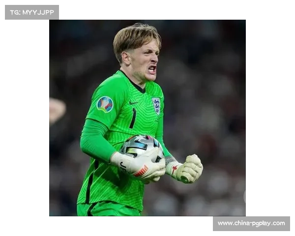 英格兰门将亨德森表现优异，给皮克福德主力位置带来挑战